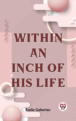 Within An Inch Of His Life (eBook, ePUB) - Gaboriau, Emile