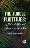 The Jungle Fugitives A Tale Of Life And Adventure In India (eBook, ePUB) The Jungle Fugitives A Tale Of Life And Adventure In India (eBook, ePUB)