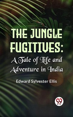 The Jungle Fugitives A Tale Of Life And Adventure In India (eBook, ePUB) - Ellis, Edward Sylvester