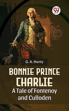 Bonnie Prince Charlie A Tale Of Fontenoy And Culloden (eBook, ePUB) - Henty, G. A.