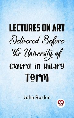 Lectures On Art Delivered Before The University Of Oxford In Hilary Term (eBook, ePUB) - Ruskin, John