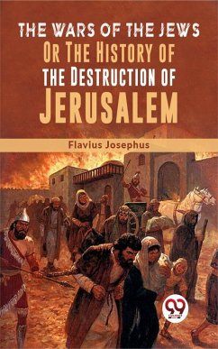The Wars Of The Jews; Or, The History Of The Destruction Of Jerusalem (eBook, ePUB) - Josephus, Flavius
