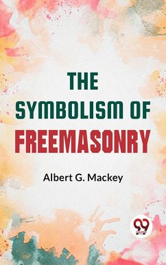 The Symbolism Of Freemasonry: (eBook, ePUB) - Mackey, Albert G.