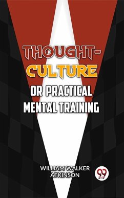 Thought-Culture; Or, Practical Mental Training (eBook, ePUB) - Atkinson, William Walker