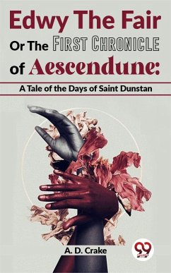 Edwy The Fair Or The First Chronicle Of Aescendune: A Tale Of The Days Of Saint Dunstan (eBook, ePUB) - Crake, A. D.