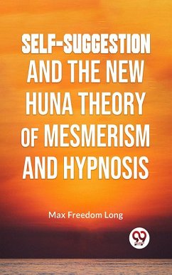 Self-Suggestion And The New Huna Theory Of Mesmerism And Hypnosis (eBook, ePUB) - Long, Max Freedom