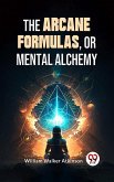 The Arcane Formulas: Or Mental Alchemy (eBook, ePUB)