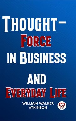 Thought-Force In Business And Everyday Life (eBook, ePUB) - Atkinson, William Walker