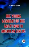 The Young Acrobat Of The Great North American Circus (eBook, ePUB)
