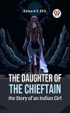 The Daughter Of The Chieftain The Story Of An Indian Girl (eBook, ePUB)