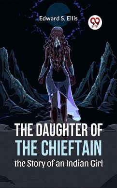 The Daughter Of The Chieftain The Story Of An Indian Girl (eBook, ePUB) - Ellis, Edward S.