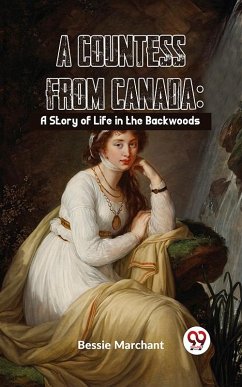 A Countess From Canada: A Story Of Life In The Backwoods (eBook, ePUB) - Marchant, Bessie