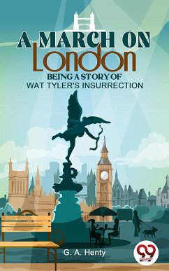 A March On London Being A Story Of Wat Tyler'S Insurrection (eBook, ePUB) - Henty, G. A.