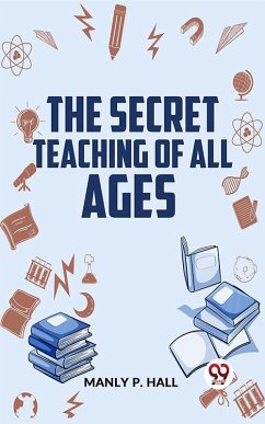 The Secret Teaching Of All Ages (eBook, ePUB) - Hall, Manly P.