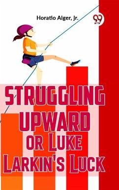 Struggling Upward Or Luke Larkin'S Luck (eBook, ePUB) - Horatio Alger, Jr.