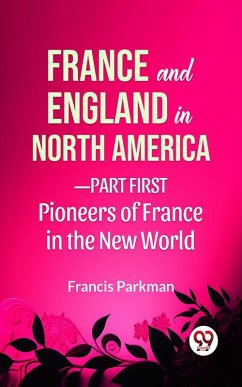 France And England In North America-Part first Pioneers Of France In The New World (eBook, ePUB) Cover France And England In North America-Part first Pioneers Of France In The New World (eBook, ePUB)