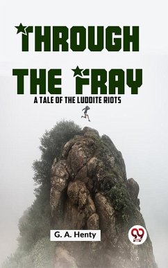 Through The Fray A Tale Of The Luddite Riots (eBook, ePUB) - Henty, G. A.
