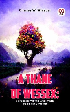 Cover A Thane Of Wessex: Being A Story Of The Great Viking Raids Into Somerset (eBook, ePUB)