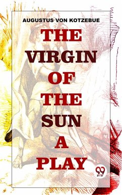 Cover The Virgin Of The Sun. A Play, In Five Acts: (eBook, ePUB)