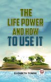The Life Power And How To Use It (eBook, ePUB)
