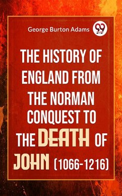 The History Of England From The Norman Conquest To The Death Of John (1066-1216) (eBook, ePUB) - Adams, George Burton