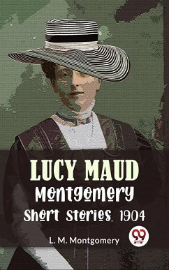 Cover Lucy Maud Montgomery Short Stories, 1904 (eBook, ePUB)