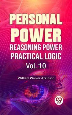 Personal Power- Reasoning Power Practical Logic Vol-10 (eBook, ePUB) - Atkinson, William Walker