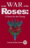 In The Wars Of The Roses: A Story For The Young (eBook, ePUB)