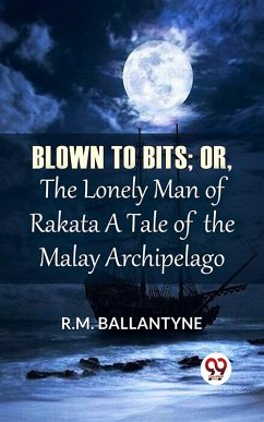 Blown To Bits; Or, The Lonely Man Of Rakata A Tale Of The Malay Archipelago (eBook, ePUB) - Ballantyne, R. M.