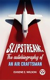 Slipstream: The Autobiography Of An Air Craftsman (eBook, ePUB)