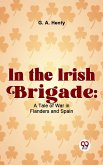 In The Irish Brigade: A Tale Of War In Flanders And Spain (eBook, ePUB) In The Irish Brigade: A Tale Of War In Flanders And Spain (eBook, ePUB)