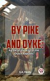 By Pike And Dyke: A Tale Of The Rise Of The Dutch Republic (eBook, ePUB)