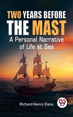 Two Years Before The Mast A Personal Narrative Of Life At Sea (eBook, ePUB) - Dana, Richard Henry