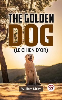 The Golden Dog (LE CHIEN D'OR) (eBook, ePUB) - Kirby, William