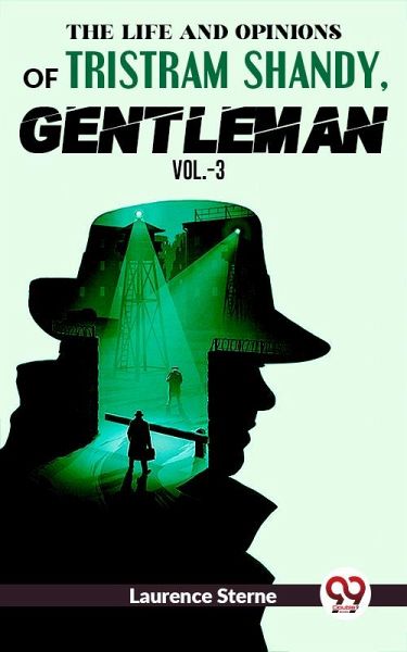 The Life And Opinions Of Tristram Shandy,Gentleman Vol.-3 (eBook, ePUB) The Life And Opinions Of Tristram Shandy,Gentleman Vol.-3 (eBook, ePUB)