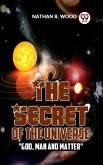The Secret Of The Universe "God, Man And Matter" (eBook, ePUB)