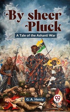 By Sheer Pluck: A Tale Of The Ashanti War (eBook, ePUB) - Henty, G. A.