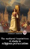 The Medieval Inquisition: A Study In Religious Persecution (eBook, ePUB)