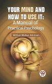 Your Mind And How To Use It: A Manual Of Practical Psychology (eBook, ePUB)