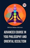 Advanced Course In Yogi Philosophy And Oriental Occultism (eBook, ePUB)