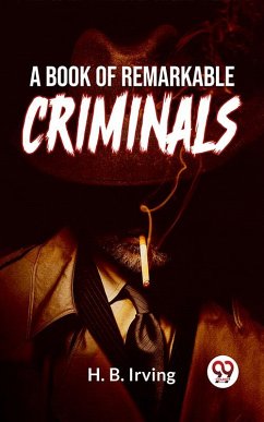 A Book Of Remarkable Criminals (eBook, ePUB) - Irving, H. B.