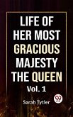 Life Of Her Most Gracious Majesty The Queen Vol.1 (eBook, ePUB)