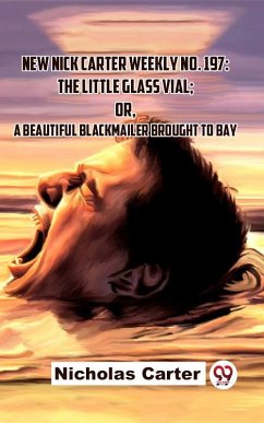 New Nick Carter Weekly No. 197: The Little Glass Vial; Or A Beautiful Blackmailer Brought To Bay (eBook, ePUB) - Carter, Nicholas