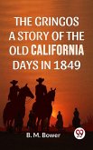 The Gringos A Story Of The Old California Days In 1849 (eBook, ePUB)