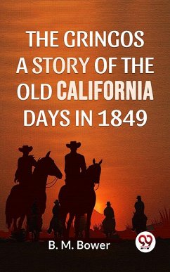 The Gringos A Story Of The Old California Days In 1849 (eBook, ePUB) - Bower, B. M.