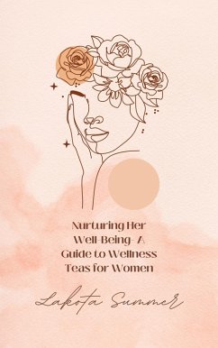 Nurturing Her Well-Being- A Guide to Wellness Teas for Women (eBook, ePUB) - Summer, Lakota