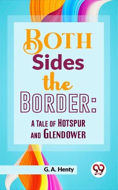 Both Sides The Border: A Tale Of Hotspur And Glendower (eBook, ePUB) - Henty, G. A.