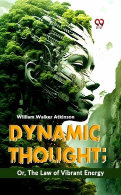 Dynamic Thought; Or, The Law Of Vibrant Energy (eBook, ePUB) - Atkinson, William Walker