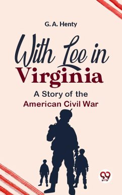 With Lee In Virginia A Story Of The American Civil War (eBook, ePUB) - Henty, G. A.
