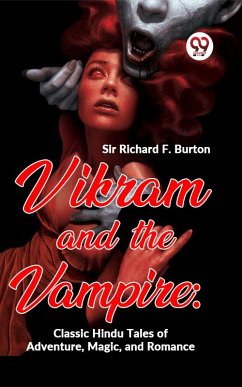 Vikram And The Vampire: Classic Hindu Tales Of Adventure, Magic, And Romance (eBook, ePUB) - Burton, Richard F.